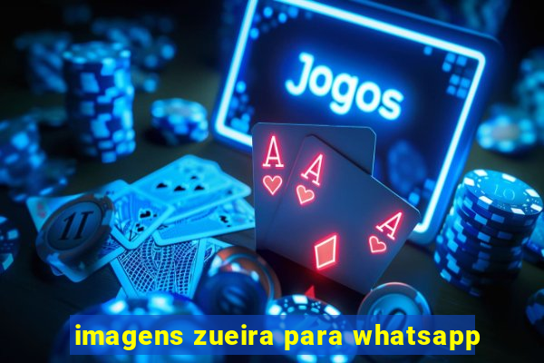 imagens zueira para whatsapp